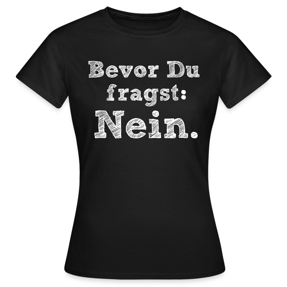 Frauen T-ShirT "Bevor du fragst" - Schwarz